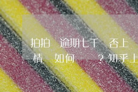 拍拍貸逾期七千會否上門？真實(shí)情況如何？知乎上有答案！